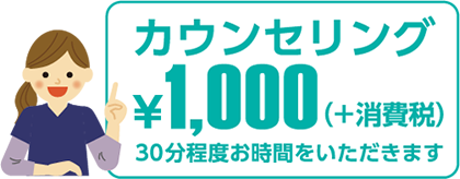 カウンセリング¥1,000+消費税 30分程度お時間をいただきます